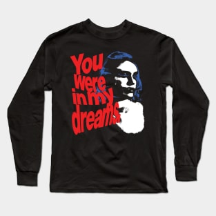 You were in my dreams. Long Sleeve T-Shirt